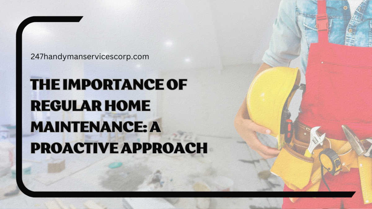 The Importance of Regular Home Maintenance A Proactive Approach