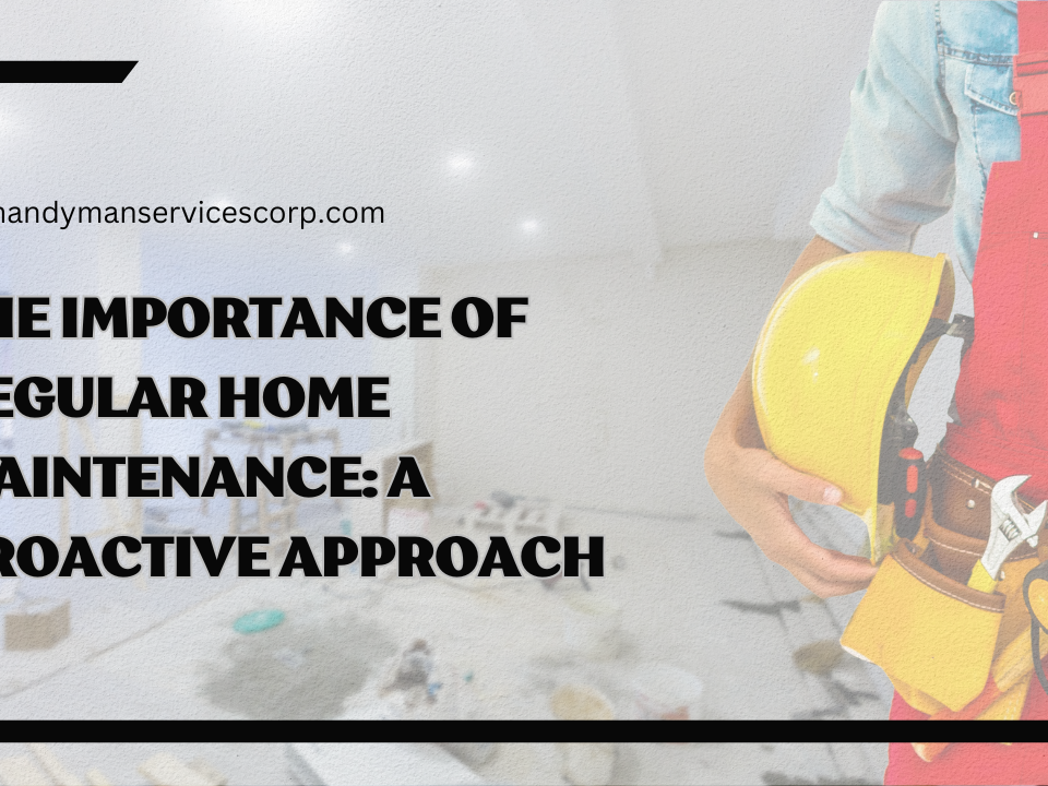 The Importance of Regular Home Maintenance A Proactive Approach